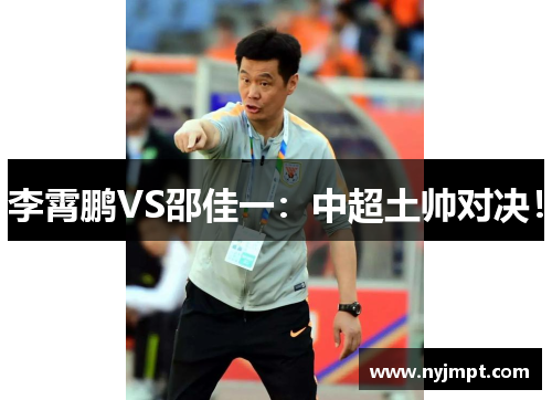 李霄鹏VS邵佳一：中超土帅对决！